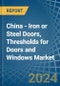 China - Iron or Steel Doors, Thresholds for Doors and Windows - Market Analysis, forecast, Size, Trends and Insights - Product Thumbnail Image