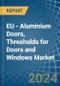 EU - Aluminium Doors, Thresholds for Doors and Windows - Market Analysis, forecast, Size, Trends and Insights - Product Image