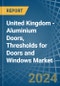 United Kingdom - Aluminium Doors, Thresholds for Doors and Windows - Market Analysis, forecast, Size, Trends and Insights - Product Image