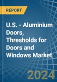 U.S. - Aluminium Doors, Thresholds for Doors and Windows - Market Analysis, forecast, Size, Trends and Insights- Product Image