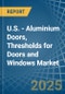 U.S. - Aluminium Doors, Thresholds for Doors and Windows - Market Analysis, forecast, Size, Trends and Insights - Product Thumbnail Image