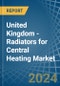 United Kingdom - Radiators for Central Heating (Not Electrically Heated) - Market Analysis, forecast, Size, Trends and Insights - Product Thumbnail Image