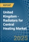 United Kingdom - Radiators for Central Heating (Not Electrically Heated) - Market Analysis, forecast, Size, Trends and Insights - Product Image