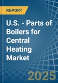 U.S. - Parts of Boilers for Central Heating - Market Analysis, forecast, Size, Trends and Insights- Product Image