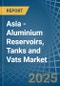 Asia - Aluminium Reservoirs, Tanks and Vats - Market Analysis, Forecast, Size, Trends and Insights - Product Thumbnail Image