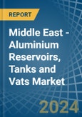 Middle East - Aluminium Reservoirs, Tanks and Vats - Market Analysis, Forecast, Size, Trends and Insights- Product Image