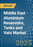 Middle East - Aluminium Reservoirs, Tanks and Vats - Market Analysis, Forecast, Size, Trends and Insights- Product Image