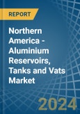 Northern America - Aluminium Reservoirs, Tanks and Vats - Market Analysis, Forecast, Size, Trends and Insights- Product Image