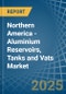 Northern America - Aluminium Reservoirs, Tanks and Vats - Market Analysis, Forecast, Size, Trends and Insights - Product Thumbnail Image