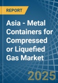 Asia - Metal Containers for Compressed or Liquefied Gas - Market Analysis, forecast, Size, Trends and Insights- Product Image