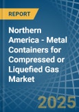 Northern America - Metal Containers for Compressed or Liquefied Gas - Market Analysis, forecast, Size, Trends and Insights- Product Image