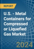 U.S. - Metal Containers for Compressed or Liquefied Gas - Market Analysis, forecast, Size, Trends and Insights- Product Image