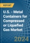 U.S. - Metal Containers for Compressed or Liquefied Gas - Market Analysis, forecast, Size, Trends and Insights - Product Thumbnail Image