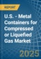 U.S. - Metal Containers for Compressed or Liquefied Gas - Market Analysis, forecast, Size, Trends and Insights - Product Thumbnail Image