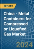 China - Metal Containers for Compressed or Liquefied Gas - Market Analysis, forecast, Size, Trends and Insights- Product Image