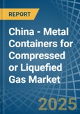 China - Metal Containers for Compressed or Liquefied Gas - Market Analysis, forecast, Size, Trends and Insights- Product Image