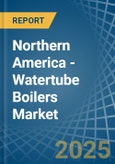 Northern America - Watertube Boilers - Market Analysis, Forecast, Size, Trends and Insights- Product Image