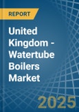 United Kingdom - Watertube Boilers - Market Analysis, Forecast, Size, Trends and Insights- Product Image