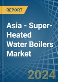 Asia - Super-Heated Water Boilers - Market Analysis, Forecast, Size, Trends and Insights- Product Image