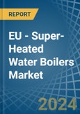 EU - Super-Heated Water Boilers - Market Analysis, Forecast, Size, Trends and Insights- Product Image