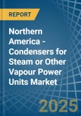 Northern America - Condensers for Steam or Other Vapour Power Units - Market Analysis, forecast, Size, Trends and Insights- Product Image
