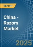 China - Razors - Market Analysis, Forecast, Size, Trends and Insights- Product Image