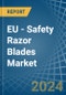 EU - Safety Razor Blades - Market Analysis, Forecast, Size, Trends and Insights - Product Image