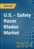 U.S. - Safety Razor Blades - Market Analysis, Forecast, Size, Trends and Insights- Product Image