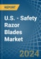 U.S. - Safety Razor Blades - Market Analysis, Forecast, Size, Trends and Insights - Product Thumbnail Image
