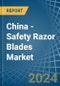 China - Safety Razor Blades - Market Analysis, Forecast, Size, Trends and Insights - Product Image