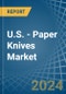 U.S. - Paper Knives - Market Analysis, Forecast, Size, Trends and Insights - Product Thumbnail Image