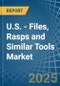 U.S. - Files, Rasps and Similar Tools - Market Analysis, Forecast, Size, Trends and Insights - Product Thumbnail Image