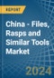 China - Files, Rasps and Similar Tools - Market Analysis, Forecast, Size, Trends and Insights - Product Thumbnail Image