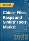 China - Files, Rasps and Similar Tools - Market Analysis, Forecast, Size, Trends and Insights - Product Thumbnail Image