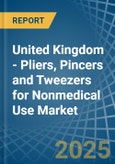 United Kingdom - Pliers, Pincers and Tweezers for Nonmedical Use - Market Analysis, forecast, Size, Trends and Insights- Product Image