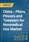 China - Pliers, Pincers and Tweezers for Nonmedical Use - Market Analysis, forecast, Size, Trends and Insights - Product Thumbnail Image