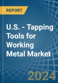 U.S. - Tapping Tools for Working Metal - Market Analysis, forecast, Size, Trends and Insights- Product Image