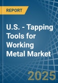 U.S. - Tapping Tools for Working Metal - Market Analysis, forecast, Size, Trends and Insights- Product Image