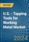 U.S. - Tapping Tools for Working Metal - Market Analysis, forecast, Size, Trends and Insights - Product Image