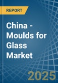 China - Moulds for Glass - Market Analysis, forecast, Size, Trends and Insights- Product Image