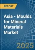 Asia - Moulds for Mineral Materials - Market Analysis, forecast, Size, Trends and Insights- Product Image