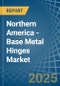 Northern America - Base Metal Hinges - Market Analysis, Forecast, Size, Trends and Insights - Product Thumbnail Image