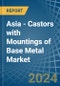 Asia - Castors with Mountings of Base Metal - Market Analysis, Forecast, Size, Trends and Insights - Product Image