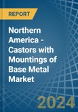 Northern America - Castors with Mountings of Base Metal - Market Analysis, Forecast, Size, Trends and Insights- Product Image
