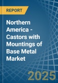 Northern America - Castors with Mountings of Base Metal - Market Analysis, Forecast, Size, Trends and Insights- Product Image