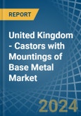 United Kingdom - Castors with Mountings of Base Metal - Market Analysis, Forecast, Size, Trends and Insights- Product Image
