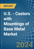 U.S. - Castors with Mountings of Base Metal - Market Analysis, Forecast, Size, Trends and Insights- Product Image