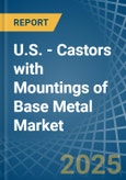 U.S. - Castors with Mountings of Base Metal - Market Analysis, Forecast, Size, Trends and Insights- Product Image