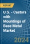 U.S. - Castors with Mountings of Base Metal - Market Analysis, Forecast, Size, Trends and Insights - Product Thumbnail Image