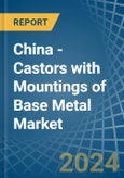China - Castors with Mountings of Base Metal - Market Analysis, Forecast, Size, Trends and Insights- Product Image